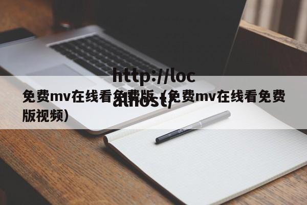 免费mv在线看免费版(免费mv在线看免费版视频)